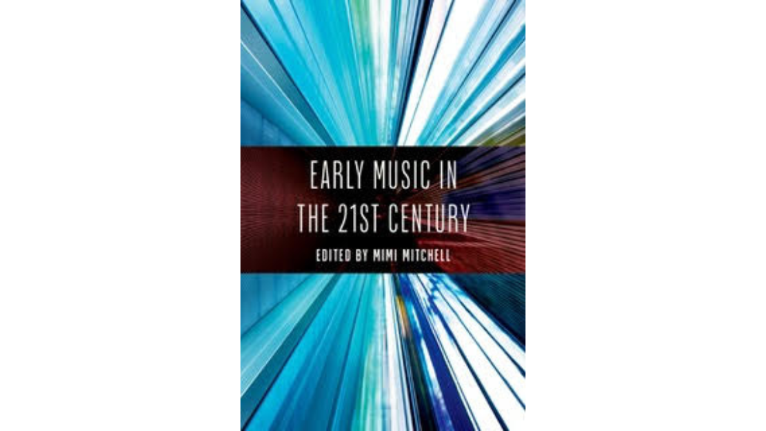 Early Music in the 21st Century (Oxford University Press, 2024) - editor Mimi Mitchell